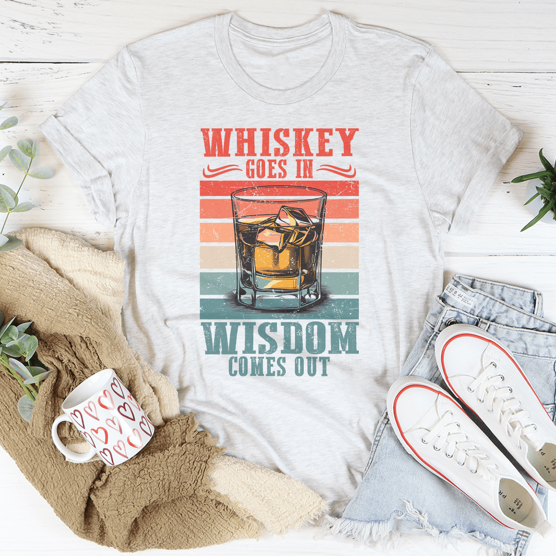Whiskey goes in wisdom comes out Tee-3