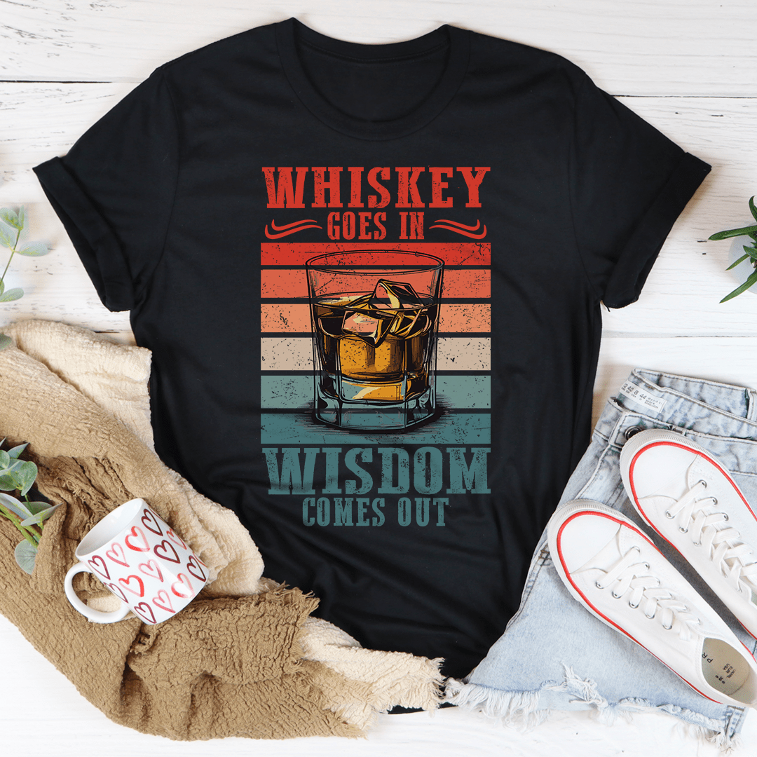 Whiskey goes in wisdom comes out Tee-0